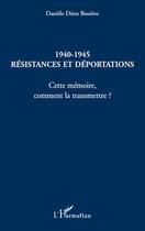 Couverture du livre « 1940-1945 ; résistances et déportations ; cette mémoire, comment la transmettre ? » de Daniele Deon Bessiere aux éditions Editions L'harmattan