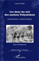 Couverture du livre « Les dons du ciel des anciens Polynésiens ; archéoastronomie en Polynésie française » de Louis Cruchet aux éditions Editions L'harmattan