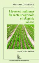 Couverture du livre « Heurs et malheurs du secteur agricole en Algérie ; 1962 2012 » de Chabane Mohamed aux éditions Editions L'harmattan