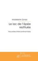 Couverture du livre « Le lac de l'épée restituée ; nouvelles intercontinentales » de Madeleine Zonza aux éditions Editions Le Manuscrit