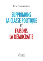 Couverture du livre « Supprimons la classe politique et faisons la democratie » de Hintermann Eric aux éditions Amalthee