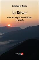 Couverture du livre « Le départ : vers les espaces lumineux et saints » de Prospenda De Munda aux éditions Editions Du Net