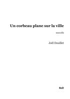 Couverture du livre « Un corbeau plane sur la ville » de Joel Douillet aux éditions Books On Demand