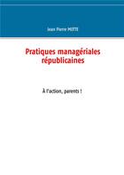 Couverture du livre « Pratiques managériales républicaines t.2 : à l'action, parents ! » de Motte Jean Pierre aux éditions Books On Demand