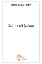 Couverture du livre « Salut à toi Jackou » de Pierre-Julien Filatre aux éditions Edilivre