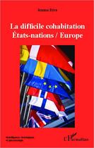 Couverture du livre « La difficile cohabitation Etats Nations / Europe » de Jeanne Riva aux éditions L'harmattan