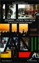 Couverture du livre « Lituanie, j'écris ton nom ; histoire d'une passion partagée » de Anne-Marie Goussard aux éditions L'harmattan