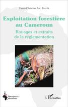 Couverture du livre « Exploitation forestière au Cameroun : Rouages et extraits de la réglementation » de Henri-Christian Abo Eyafa'A aux éditions L'harmattan