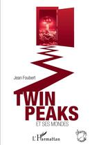 Couverture du livre « Twin peaks et ses mondes » de Jean Foubert aux éditions L'harmattan