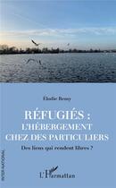 Couverture du livre « Refugies : l'hebergement chez des particuliers - des liens qui rendent libres ? » de Remy Elodie aux éditions L'harmattan