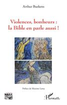 Couverture du livre « Violences, bonheurs : la bible en parle aussi ! » de Arthur Buekens aux éditions L'harmattan