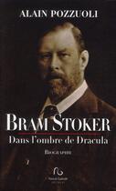 Couverture du livre « Bram Stoker ; dans l'ombre de Dracula » de Alain Pozzuoli aux éditions Pascal Galode