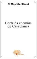 Couverture du livre « Certains chemins de casablanca » de El Mostafa Slaoui aux éditions Edilivre