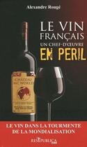 Couverture du livre « Le vin français : un chef-d'oeuvre en péril » de Alexandre Rouge aux éditions Res Publica