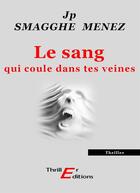 Couverture du livre « Le sang qui coule dans tes veines » de Jean-Pierre Smagghe-Menez aux éditions Thriller Editions