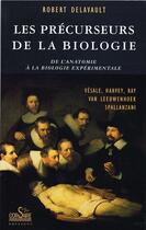 Couverture du livre « Les précurseurs de la biologie ; de l'anatomie à la biologie expérimentale ; Vésale, Harvey, Ray, Van Leewenhoek, Spallanzani » de Robert Delavault aux éditions Corsaire