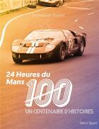 Couverture du livre « 24 heures du Mans : un centenaire d'histoires » de Emmanuel Touzot aux éditions Talent Sport