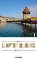Couverture du livre « Le quatuor de Lucerne » de Christian Caleca aux éditions Editions Maia