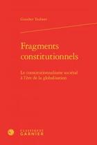 Couverture du livre « Fragments constitutionnels ; le constitutionnalisme sociétal à l'ère de la globalisation » de Gunther Teubner aux éditions Classiques Garnier