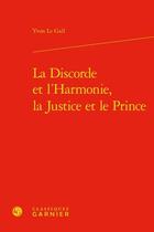 Couverture du livre « La discorde et l'harmonie, la justice et le prince » de Yvon Le Gall aux éditions Classiques Garnier