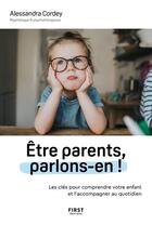 Couverture du livre « Être parent, parlons-en ! les clés pour comprendre votre enfant et l'accompagner au quotidien » de Alessandra Cordey aux éditions First