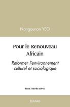 Couverture du livre « Pour le renouveau africain - reformer l'environnement culturel et sociologique » de Nangounon Yeo aux éditions Edilivre
