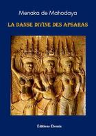 Couverture du livre « La danse divine des Apsaras » de Menaka De Mahodaya aux éditions Eleusis