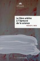 Couverture du livre « Le libre arbitre à l'épreuve de la science » de Alfred R. Mele aux éditions Eliott Editions