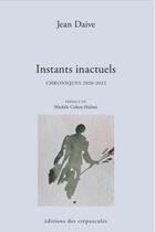Couverture du livre « Instants inactuels : chroniques 2020-2022 » de Jean Daive aux éditions Editions Des Crepuscules