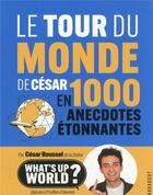 Couverture du livre « Le tour du monde de César en 1000 anecdotes étonnantes » de César Roussel aux éditions Marabout
