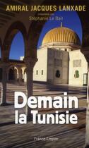 Couverture du livre « Demain la Tunisie » de Jacques Lanxade aux éditions France-empire