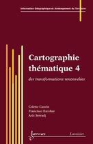 Couverture du livre « Cartographie thématique 4 ; des transformations renouvellées » de Colette Cauvin et Francisco Escobar et Aziz Serradj aux éditions Hermes Science Publications