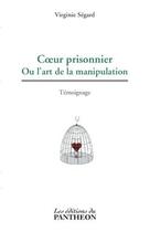 Couverture du livre « Coeur prisonnier ; ou l'art de la manipulation » de Virginie Segard aux éditions Editions Du Panthéon