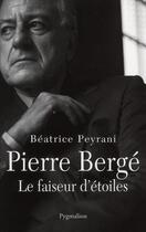 Couverture du livre « Pierre Bergé ; le faiseur d'étoiles » de Beatrice Peyrani aux éditions Pygmalion