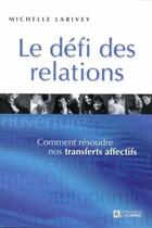 Couverture du livre « Le défi des relations ; comment résoudre nos transferts affectifs » de Michelle Larivey aux éditions Les Éditions De L'homme