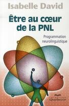 Couverture du livre « Être au coeur de la PNL ; programmation neurolinguistique » de David Isabelle aux éditions Quebecor