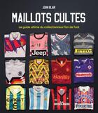 Couverture du livre « Maillots cultes : Le guide ultime du collectionneur fan de foot » de John Blair aux éditions Place Des Victoires