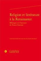 Couverture du livre « Religion et littérature à la Renaissance ; mélanges en l'honneur de Franco Giacone » de  aux éditions Classiques Garnier