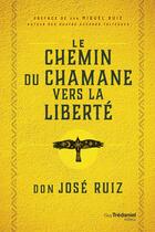 Couverture du livre « Le Chemin du chaman vers la liberté » de Don Jose Ruiz aux éditions Guy Trédaniel