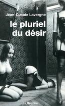 Couverture du livre « Le pluriel du désir » de Jean-Claude Lavergne aux éditions La Musardine