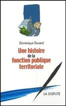 Couverture du livre « Histoire de la fonction publique territoriale (Une) » de Dominique Durand aux éditions Dispute