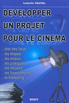 Couverture du livre « Developper Un Projet Pour Le Cinema » de Isabelle Fauvel aux éditions Dixit