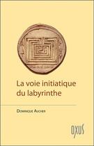 Couverture du livre « La voie initiatique du labyrinthe » de Dominique Aucher aux éditions Oxus