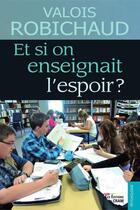 Couverture du livre « Et si on enseignait l'espoir ? » de Valois Robichaud aux éditions Du Cram