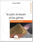 Couverture du livre « Le pain, le levain et les gènes ; un essai sur l'évolution » de Francois Roddier aux éditions Parole