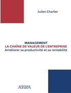 Couverture du livre « Management ; la chaîne de valeur de l'entreprise ; améliorer sa productivité et sa rentabilité » de Julien Charlier aux éditions Azura