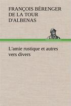 Couverture du livre « L'amie rustique et autres vers divers - l amie rustique et autres vers divers » de D'Albenas F B D L T. aux éditions Tredition