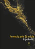 Couverture du livre « Je voulais juste etre riche » de Loubiri Najat aux éditions Le Lys Bleu