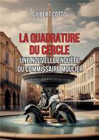 Couverture du livre « La quadrature du cercle : Une nouvelle enquête du commissaire Moulier » de Cotto Gilbert aux éditions Le Lys Bleu