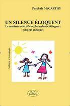 Couverture du livre « Un silence éloquent ; le mutisme sélectif chez les enfants bilingues : cinq cas cliniques » de Paschale Mccarthy aux éditions Mjw